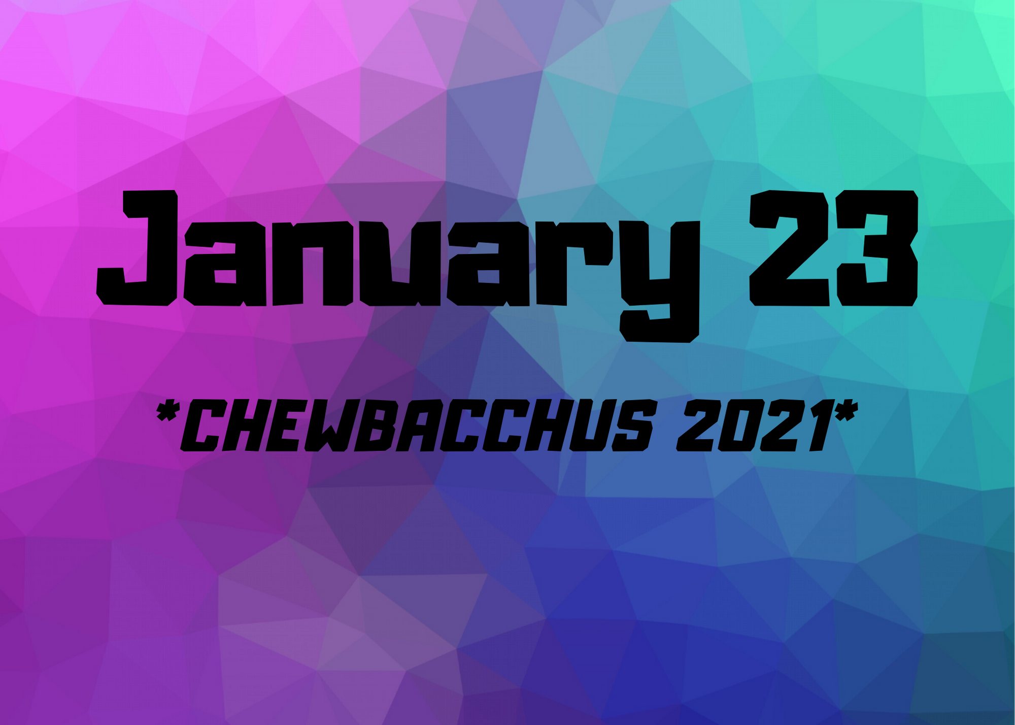 Chewbacchus 2021: January 23